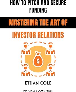 How to Pitch and Secure Funding: Mastering the Art of Investor Relations (English Edition)