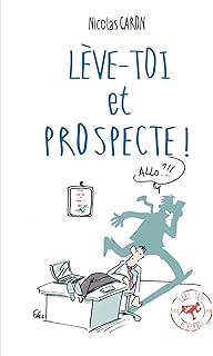 Lève-toi et Prospecte: Parce que vendre est d