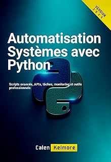 Automatisation Systèmes avec Python: Scripts avancés, APIs, tâches, monitoring et outils professionnels