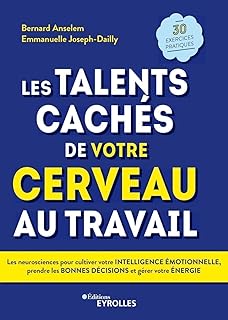 Les talents cachés de votre cerveau au travail: Les neurosciences pour cultiver votre intelligence émotionnelle, prendre les bonnes décisions et gérer votre énergie. 30 exercices pratiques