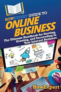HowExpert Guide to Online Business: The Ultimate Handbook for Starting, Growing, and Succeeding in Your Internet Business
