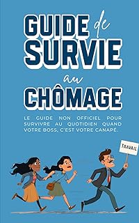 Guide de survie au chômage : Le livre drôle et décomplexé pour garder le moral quand on n’a plus de boulot – Humour, conseils et autodérision pour ... une galère en parenthèse (presque) heureuse