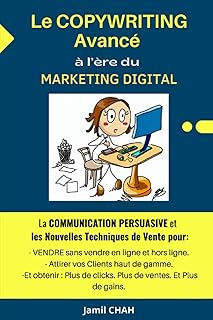 Le COPYWRITING Avancé à l’ère du MARKETING DIGITAL: La COMMUNICATION PERSUASIVE, les Nouvelles Techniques de Vente pour: VENDRE en ligne et hors ligne, Attirer vos Clients haut de gamme