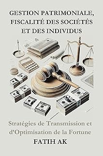 Gestion Patrimoniale, Fiscalité des Sociétés et des individus: Stratégies de Transmission et d’Optimisation de la Fortune
