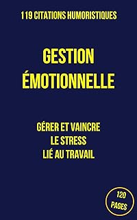 Gestion Émotionnelle: 119 Citations Humoristiques pour Vaincre le Stress Lié au Travail | Renforcer la Pensée Positive et Développer la Confiance en Soi