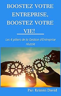 BOOSTEZ VOTRE ENTREPRISE, BOOSTEZ VOTRE VIE!: Les 4 piliers de la Gestion d’Entreprise réussie
