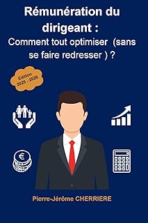 Rémunération du dirigeant : comment tout optimiser (sans se faire redresser) ?: Les stratégies 100% légales pour optimiser votre rémunération en 2025