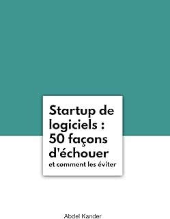 Startup de logiciels : 50 façons d’échouer et comment les éviter