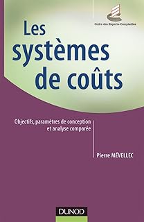 Les systèmes de coûts - Objectifs, paramètres de conception et analyse comparée: Objectifs, paramètres de conception et analyse comparée